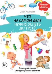 Что на самом деле нужно успеть до трех? Только работающие методики раннего развития (Малышева Олеся)